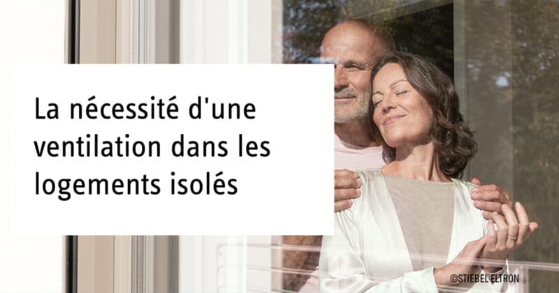 Stiebel Eltron - La nécessité d'une ventilation dans les logements isolés